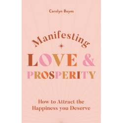Manifesting Love and Prosperity: How to manifest everything you deserve