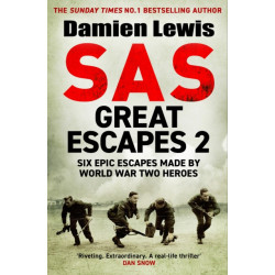 SAS Great Escapes Two: Six Untold Epic Escapes Made by World War Two Heroes