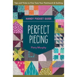 Perfect Piecing Handy Pocket Guide: Tips & Tricks to Fine Tune Your Patchwork & Quilting