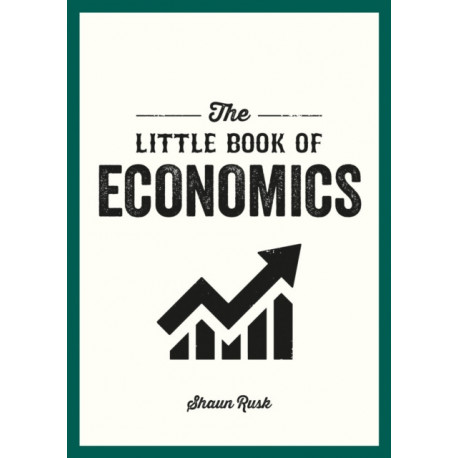 The Little Book of Economics: A Pocket Guide to the Key Concepts, Theories and Thinkers You Need to Know