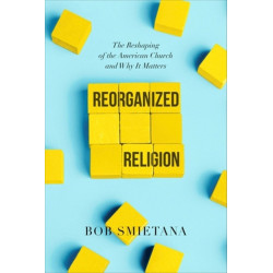 Reorganized Religion: The Reshaping of the American Church and Why it Matters