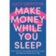 Make Money While You Sleep: How to Turn Your Knowledge into Online Courses That Make You Money 24hrs a Day