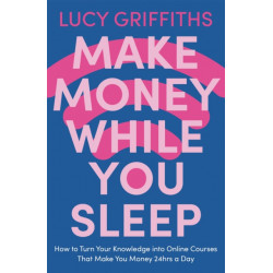 Make Money While You Sleep: How to Turn Your Knowledge into Online Courses That Make You Money 24hrs a Day