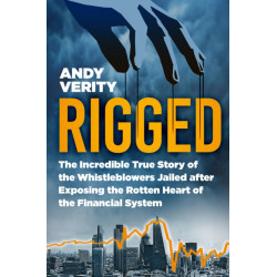 Rigged: The Incredible True Story of the Whistleblowers Jailed after Exposing the Rotten Heart of the Financial System