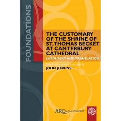 The Customary of the Shrine of St. Thomas Becket at Canterbury Cathedral: Latin Text and Translation