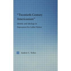 Twentieth-Century Americanism: Identity and Ideology in Depression-Era Leftist Literature