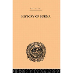 History of Burma: From the Earliest Time to the End of the First War with British India