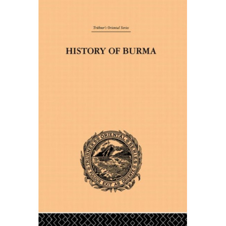 History of Burma: From the Earliest Time to the End of the First War with British India