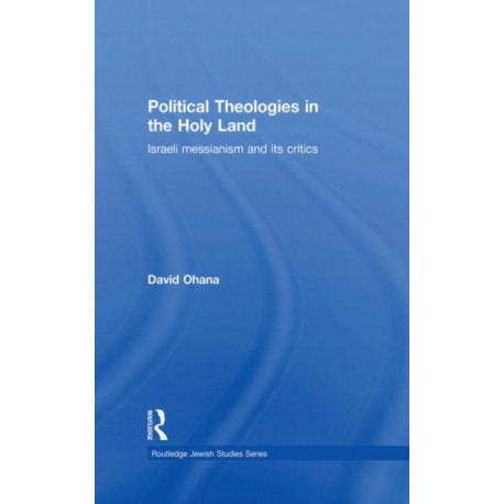 Political Theologies in the Holy Land: Israeli Messianism and its Critics