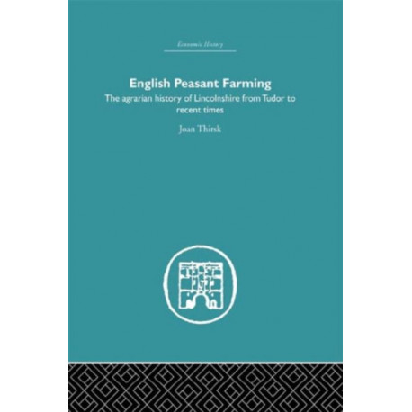 English Peasant Farming: The Agrarian history of Lincolnshire from Tudor to Recent Times