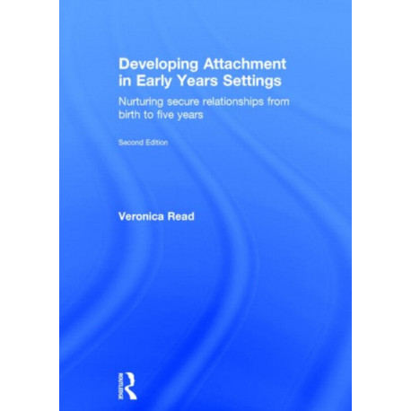 Developing Attachment in Early Years Settings: Nurturing secure relationships from birth to five years