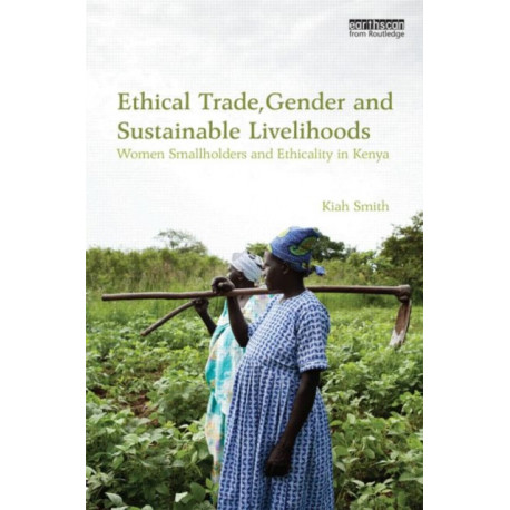 Ethical Trade, Gender and Sustainable Livelihoods: Women Smallholders and Ethicality in Kenya