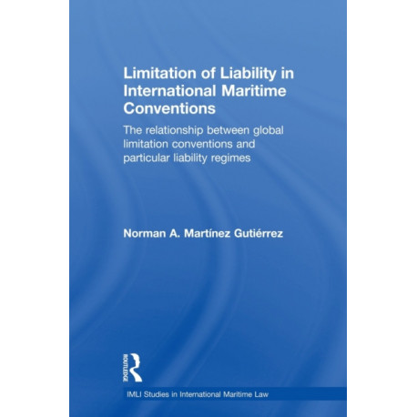 Limitation of Liability in International Maritime Conventions: The Relationship between Global Limitation Conventions and Particular Liability Regimes