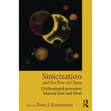 Sinicization and the Rise of China: Civilizational Processes Beyond East and West