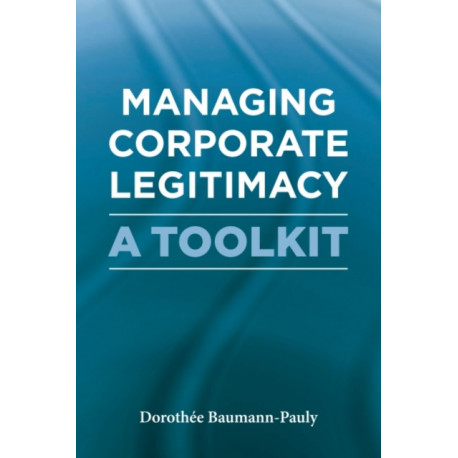 Managing Corporate Legitimacy: A Toolkit