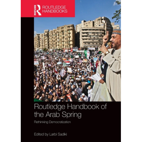 Routledge Handbook of the Arab Spring: Rethinking Democratization