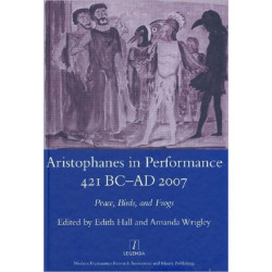 Aristophanes in Performance 421 BC-AD 2007: Peace, Birds and Frogs
