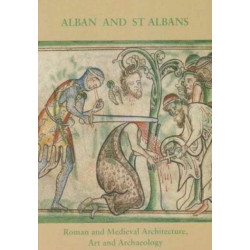 Alban and St Albans: Roman and Medieval Architecture, Art and Archaeology