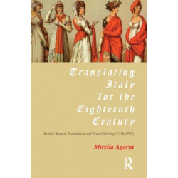Translating Italy for the Eighteenth Century: British Women, Translation and Travel Writing (1739-1797)