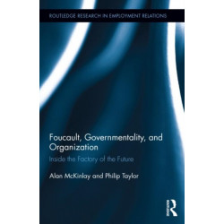 Foucault, Governmentality, and Organization: Inside the Factory of the Future