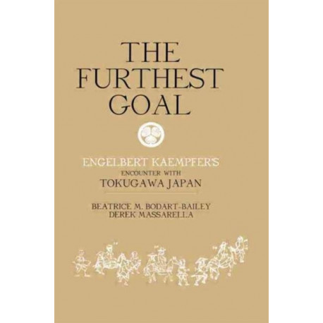 The Furthest Goal: Engelbert Kaempfers Encounter with Tokugawa Japan