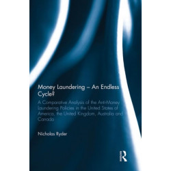 Money Laundering – An Endless Cycle?: A Comparative Analysis of the Anti-Money Laundering Policies in the United States of America, the United Kingdom, Australia and Canada