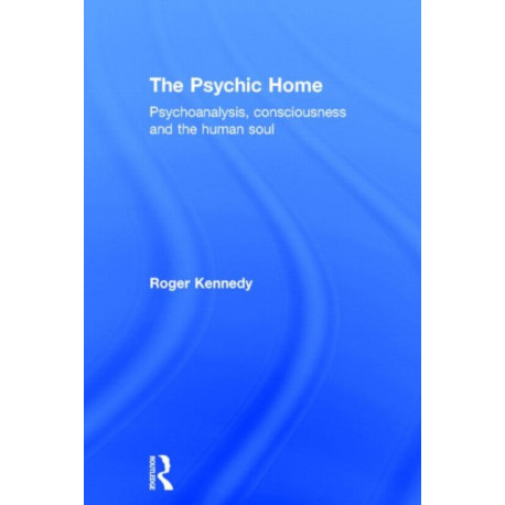 The Psychic Home: Psychoanalysis, consciousness and the human soul