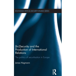 (In)Security and the Production of International Relations: The Politics of Securitisation in Europe