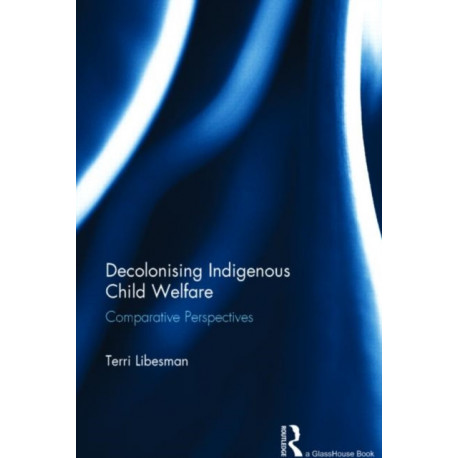 Decolonising Indigenous Child Welfare: Comparative Perspectives