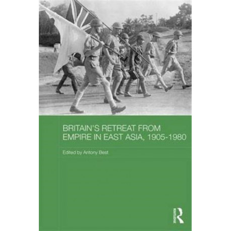 Britain's Retreat from Empire in East Asia, 1905-1980