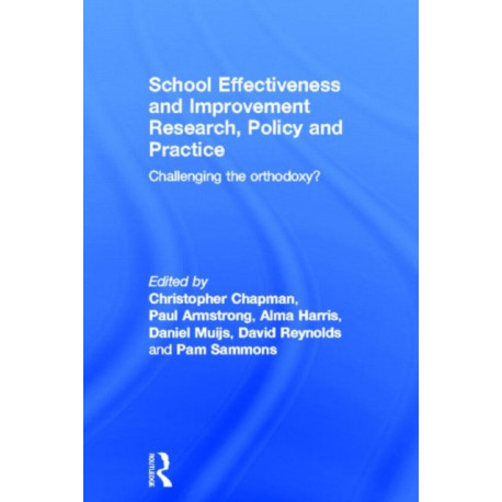 School Effectiveness and Improvement Research, Policy and Practice: Challenging the Orthodoxy?