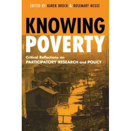 Knowing Poverty: Critical Reflections on Participatory Research and Policy
