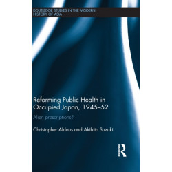 Reforming Public Health in Occupied Japan, 1945-52: Alien Prescriptions?