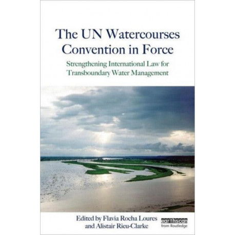 The UN Watercourses Convention in Force: Strengthening International Law for Transboundary Water Management