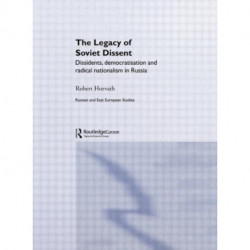 The Legacy of Soviet Dissent: Dissidents, Democratisation and Radical Nationalism in Russia