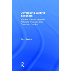 Developing Writing Teachers: Practical Ways for Teacher-Writers to Transform their Classroom Practice