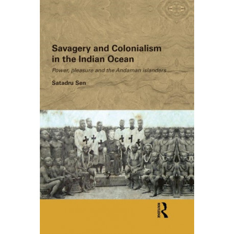 Savagery and Colonialism in the Indian Ocean: Power, Pleasure and the Andaman Islanders