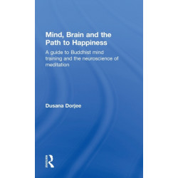 Mind, Brain and the Path to Happiness: A GUIDE TO BUDDHIST MIND TRAINING AND THE NEUROSCIENCE OF MEDITATION