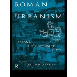 Roman Urbanism: Beyond The Consumer City