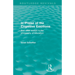 In Praise of the Cognitive Emotions (Routledge Revivals): And Other Essays in the Philosophy of Education