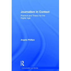 Journalism in Context: Practice and Theory for the Digital Age
