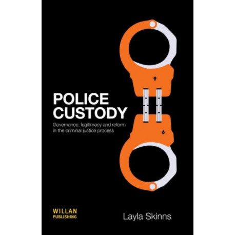 Police Custody: Governance, Legitimacy and Reform in the Criminal Justice Process