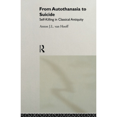 From Autothanasia to Suicide: Self-killing in Classical Antiquity