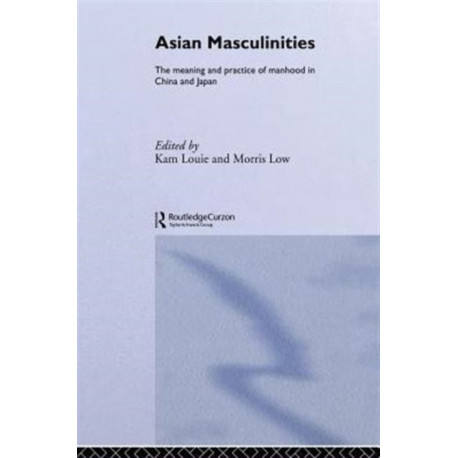 Asian Masculinities: The Meaning and Practice of Manhood in China and Japan