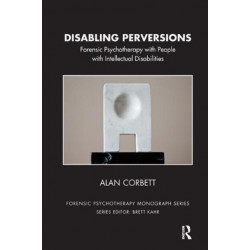 Disabling Perversions: Forensic Psychotherapy with People with Intellectual Disabilities
