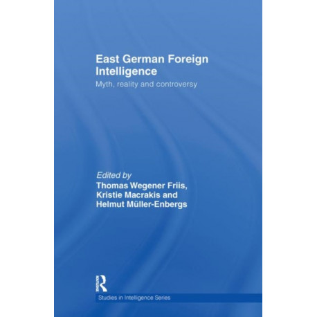 East German Foreign Intelligence: Myth, Reality and Controversy