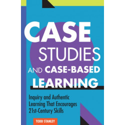 Case Studies and Case-Based Learning: Inquiry and Authentic Learning That Encourages 21st-Century Skills