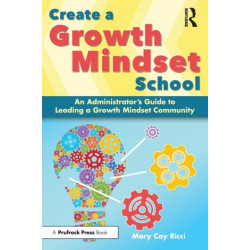Create a Growth Mindset School: An Administrator's Guide to Leading a Growth Mindset Community