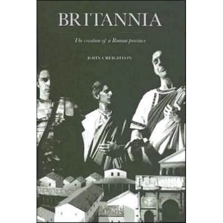 Britannia: The Creation of a Roman Province