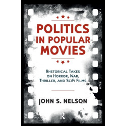 Politics in Popular Movies: Rhetorical Takes on Horror, War, Thriller, and Sci-Fi Films